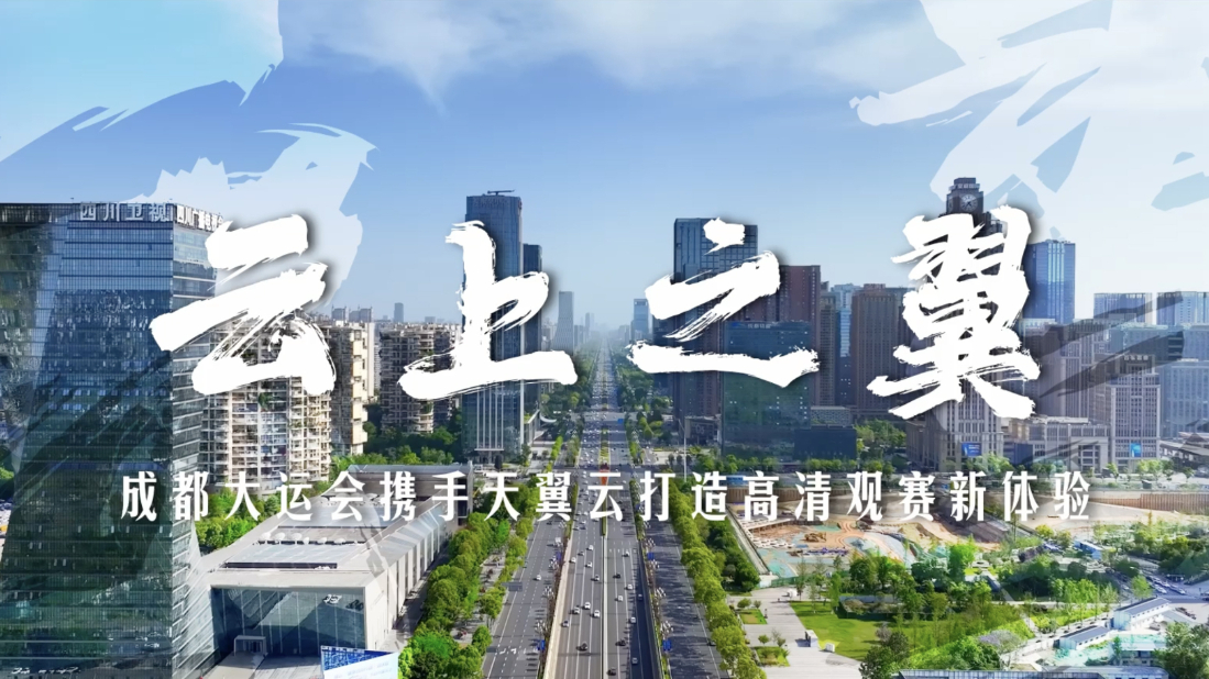 云上之翼｜智慧大運(yùn)——成都大運(yùn)會攜手天翼云打造高清觀賽新體驗