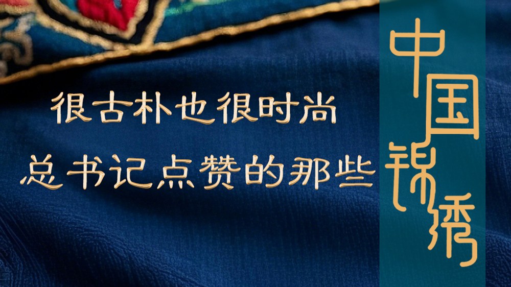 學(xué)習(xí)進(jìn)行時(shí)丨很古樸也很時(shí)尚，總書記點(diǎn)贊的那些中國錦繡