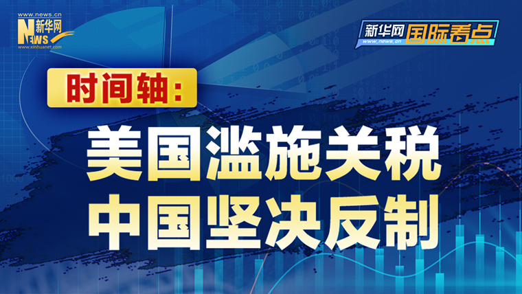 新華網(wǎng)國(guó)際看點(diǎn)｜時(shí)間軸：美國(guó)濫施關(guān)稅 中國(guó)堅(jiān)決反制